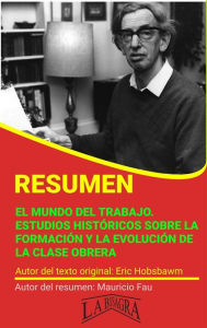 Title: Resumen de El Mundo del Trabajo. Estudios Históricos Sobre la Formación y la Evolución de la Clase Obrera (RESÚMENES UNIVERSITARIOS), Author: MAURICIO ENRIQUE FAU