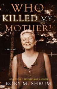 Title: Who Killed My Mother?, Author: Kory M. Shrum