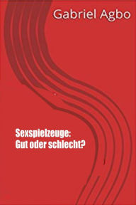 Title: Sexspielzeuge: Gut oder schlecht?, Author: Gabriel Agbo