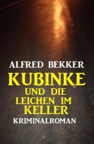 Title: Kubinke und die Leichen im Keller: Kriminalroman, Author: Alfred Bekker