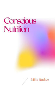 Title: Conscious Nutrition, Author: Mike Radice