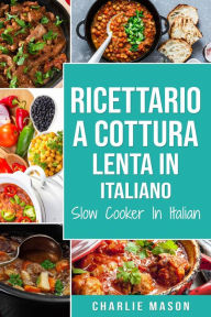 Title: Ricettario a cottura lenta In italiano/ Slow Cooker In Italian, Author: Charlie Mason
