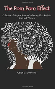 Title: The Pom Pom Effect: Collective of Original Poems Celebrating Black Pride in Girls and Women, Author: Otishia Emmens