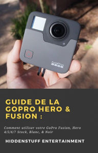 Title: Guide de la GoPro Hero & Fusion : (Hiddenstuff Entertainment), Author: HiddenStuff Entertainment