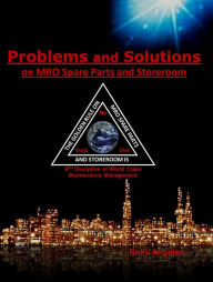 Title: Problems and Solutions on MRO Spare Parts and Storeroom 6th Discipline of World Class Maintenance Management (1, #5), Author: Rolly Angeles