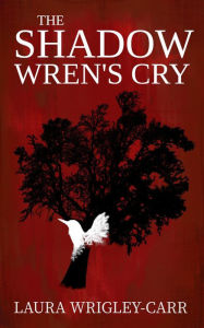 Title: The Shadow Wren's Cry (The Reconciliation, #1), Author: Laura Wrigley-Carr