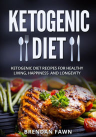 Title: Ketogenic Diet, Ketogenic Diet Recipes for Healthy Living, Happiness and Longevity (Healthy Keto, #7), Author: Brendan Fawn