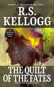 Title: The Quilt of the Fates, Author: R.S. Kellogg