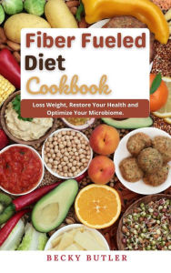 Title: Fiber Fueled Diet Cookbook, Author: Becky Butler