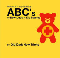 Title: How not to F' it up Buttercup ABCs for New Dads of Kid Injuries, Author: Old Dad; New Tricks