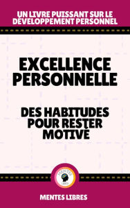 Title: Excellence Personnelle - Des Habitudes Pour Rester Motivé, Author: MENTES LIBRES