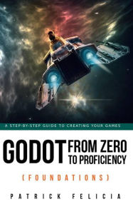 Title: Godot from Zero to Proficiency (Foundations), Author: Patrick Felicia