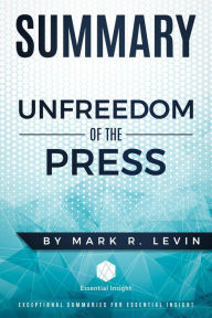 Title: Summary: Unfreedom of the Press - by Mark R. Levin, Author: EssentialInsight Summaries