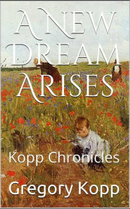 Title: A New Dream Arises (Kopp Chronicles, #7), Author: Gregory Kopp