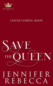 Title: Save the Queen (Royal Secrets and Lies, #3), Author: Jennifer Rebecca
