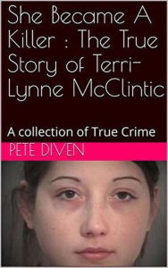 Title: She Became A Killer : The True Story of Terri Lynne McClintic, Author: Pete Diven