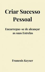 Title: Criar Sucesso Pessoal, Author: Francois Keyser