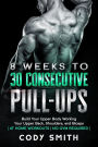 8 Weeks to 30 Consecutive Pull-Ups: Build Your Upper Body Working Your Upper Back, Shoulders, and Biceps at Home Workouts No Gym Required