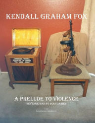 Title: A Prelude to Violence, Author: Kendall Graham Fox