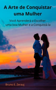 Title: A Arte de Conquistar uma Mulher Você Aprenderá a Escolher uma boa Mulher e a Conquistá-la, Author: gustavo espinosa juarez