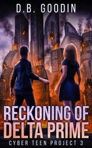 Title: Reckoning of Delta Prime (Cyber Teen Project, #3), Author: D. B. Goodin