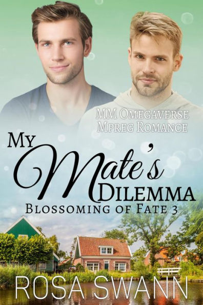 My Mate's Dilemma: MM Omegaverse Mpreg Romance (Blossoming of Fate, #3)