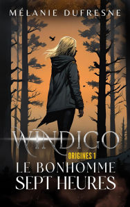 Title: Le Bonhomme Sept Heures (Windigo Origines, #1), Author: Mélanie Dufresne