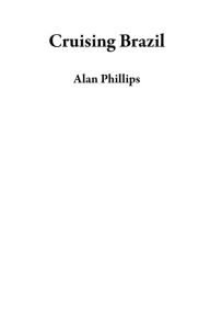 Title: Cruising Brazil, Author: Alan Phillips