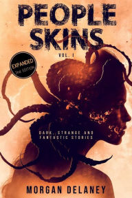 Title: People Skins Volume I (Dark, Strange and Fantastic Stories), Author: Morgan Delaney