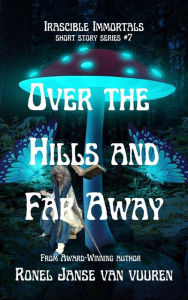 Title: Over the Hills and Far Away (Irascible Immortals, #7), Author: Ronel Janse van Vuuren