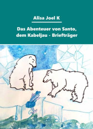 Title: Das Abenteuer von Santo, dem Kabeljau - Briefträger, Author: Alisa Joel K