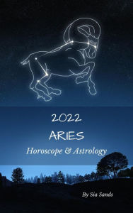 Title: Aries Horoscope & Astrology 2022 (Astrology & Horoscopes 2022, #1), Author: Sia Sands