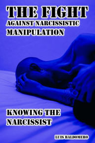 Title: The Fight Against Narcissistic Manipulation, Knowing the Narcissist, Author: Luis Baldomero Pariapaza Mamani