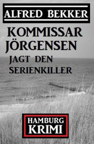 Title: Kommissar Jörgensen jagt den Serienkiller: Hamburg Krimi, Author: Alfred Bekker