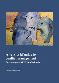 Title: A Very Brief Guide to Conflict Management for Managers and HR Professionals, Author: Thomas Jordan