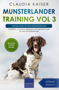 Title: Munsterlander Training Vol 3 - Taking care of your Munsterlander: Nutrition, common diseases and general care of your Munsterlander, Author: Claudia Kaiser