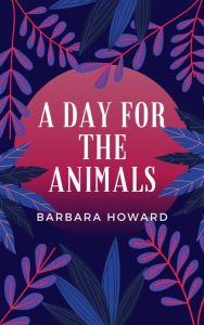 Title: A Day for the Animals, Author: Barbara Howard