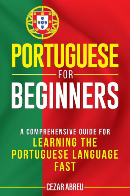 Portuguese for Beginners: A Comprehensive Guide for Learning the ...