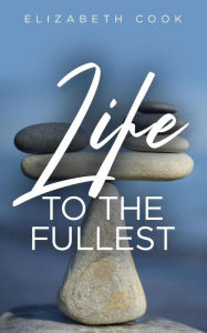Title: Life to the Fullest, Author: Elizabeth Cook
