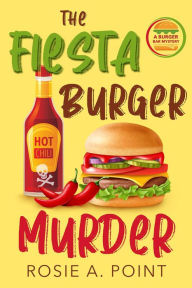 Title: The Fiesta Burger Murder (A Burger Bar Mystery, #1), Author: Rosie A. Point