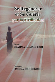 Title: Se Régénérer et se Guérir par la Méditation, Author: Brahma Kumari Pari