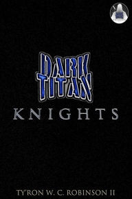 Title: Dark Titan Knights (Dark Titan Universe), Author: Ty'Ron W. C. Robinson II