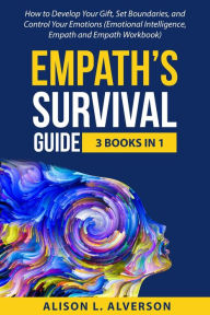 Title: Empath's Survival Guide: 3 Books in 1: How to Develop Your gift, Set Boundaries, and Control Your Emotions (Emotional Intelligence, Empath, and Empath Workbook), Author: Alison L. Alverson