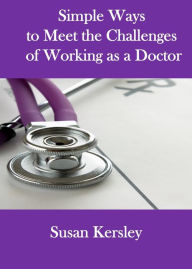 Title: Simple Ways to Meet the Challenges of Working as a Doctor (Books for Doctors), Author: Susan Kersley