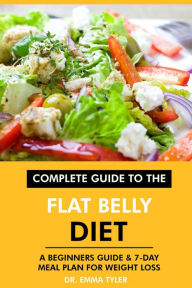 Title: Complete Guide to the Flat Belly Diet: A Beginners Guide & 7-Day Meal Plan for Weight Loss, Author: Dr. Emma Tyler