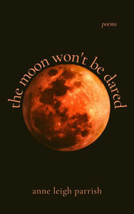 Title: The Moon Won't Be Dared, Author: Anne Leigh Parrish