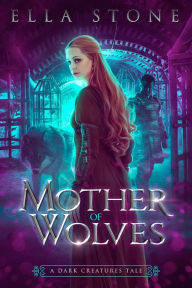 Title: Mother of Wolves (The Dark Creatures Saga, #0), Author: Ella Stone