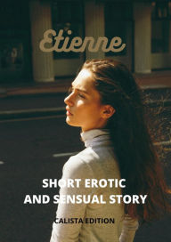 Title: Etienne Short Erotic and Sensual Story, Author: Calista edition