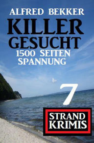 Title: Killer gesucht: 7 Strand Krimis - 1500 Seiten Spannung, Author: Alfred Bekker