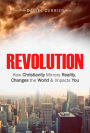 Revolution: How Christianity Mirrors Reality, Changes the World and Impacts You